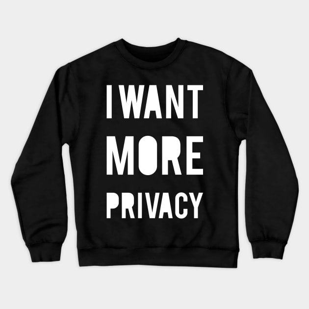 I Want More Privacy Crewneck Sweatshirt by cowyark rubbark